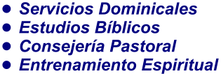•	Servicios Dominicales •	Estudios Bíblicos •	Consejería Pastoral •	Entrenamiento Espiritual